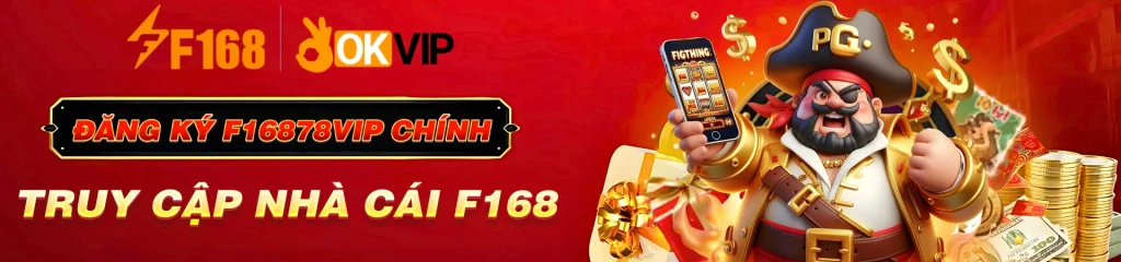 ĐĂNG KÝ F16878VIP CHÍNH NHÀ CÁI F168