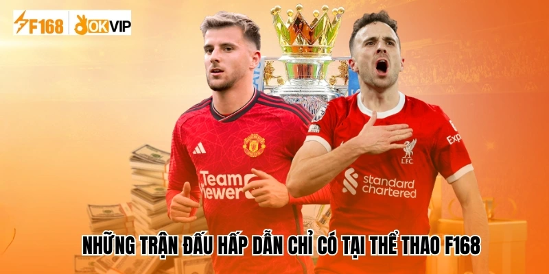 Những trận đấu hấp dẫn chỉ có tại thể thao F168